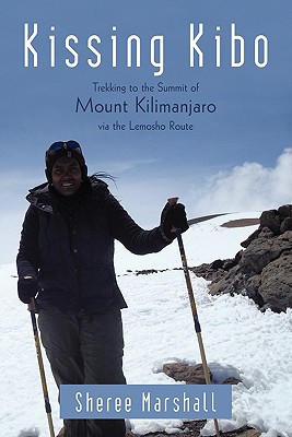Kissing Kibo: Trekking to the Summit of Mount Kilimanjaro Via the Lemosho Route - Sheree Marshall