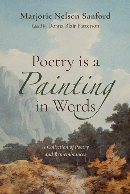 Poetry Is a Painting in Words: A Collection of Poetry and Remembrances - Marjorie Nelson Sanford