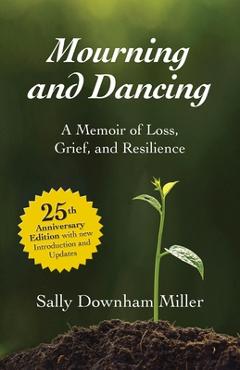 Mourning and Dancing: A Memoir of Loss, Grief, and Resilience - 25th anniversary edition - Sally Downham Miller