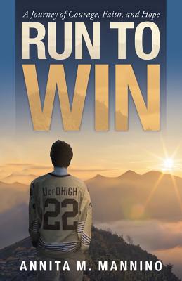 Run to Win: A Journey of Courage, Faith, and Hope - Annita M. Mannino