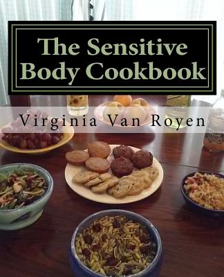 The Sensitive Body Cookbook: Gluten Free, Lactose Free, Soy Free, and Citrus Free Recipies - Virginia Van Royen