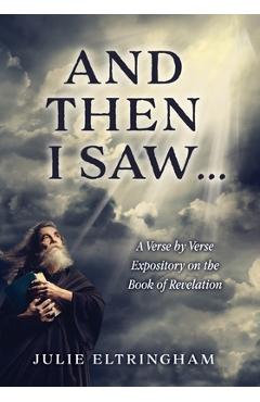 Coperta cărții 'And Then I Saw...: A Verse by Verse Expository on the Book of Revelation - Julie Eltringham'