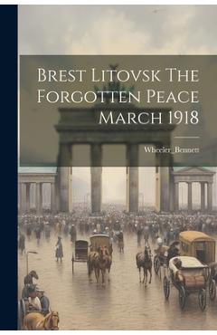 Coperta cărții 'Brest Litovsk The Forgotten Peace March 1918 - Wheeler_bennett Wheeler_bennett'