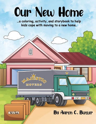 Coperta cărții 'Our New Home: A coloring, activity, and storybook to help kids cope with moving to a new home. - Aaron C. Butler'