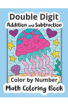 Coperta cărții 'Double Digit Addition and Subtraction Color by Number Math Coloring Book -'