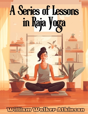 A Series of Lessons in Raja Yoga - 