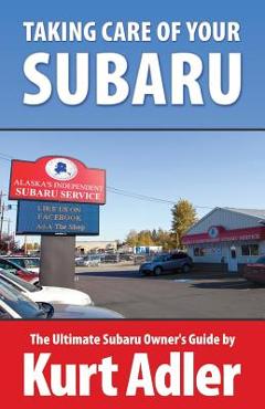 Coperta cărții 'Taking Care of Your Subaru: The Ultimate Subaru Owner's Guide - Kurt Adler'