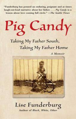 Pig Candy: Taking My Father South, Taking My Father Home - Lise Funderburg