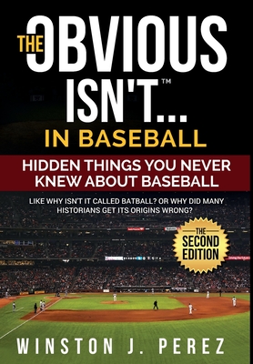 Coperta cărții 'The Obvious Isn't...in Baseball: Hidden Things You Never Knew About Baseball - Winston J. Perez'