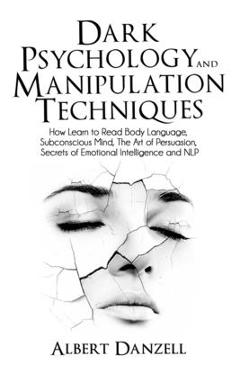 Poza produsului Dark Psychology and Manipulation Techniques: How Learn to Read Body Language, Subconscious Mind, The Art of Persuasion, Secrets of Emotional Intellige - Albert Danzell