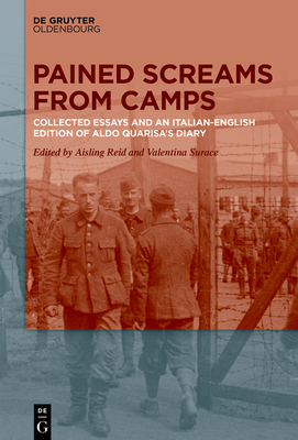 Pained Screams from Camps: Collected Essays and an Italian-English Edition of Aldo Quarisa's Diary - Aisling Reid