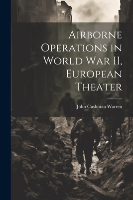 Airborne Operations in World War II, European Theater - John Cushman 1913- Warren