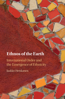 Ethnos of the Earth: International Order and the Emergence of Ethnicity - Jaakko Heiskanen