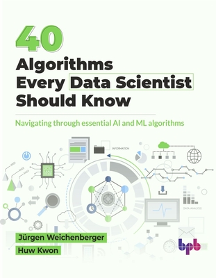 40 Algorithms Every Data Scientist Should Know: Navigating through essential AI and ML algorithms (English Edition) - Jürgen Weichenberger