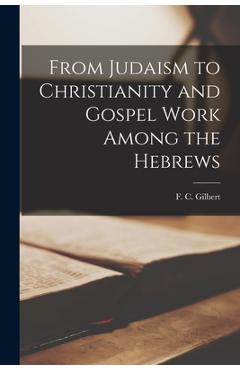 Coperta cărții 'From Judaism to Christianity and Gospel Work Among the Hebrews - F. C. (fred Carnes) 1867-1946 Gilbert'