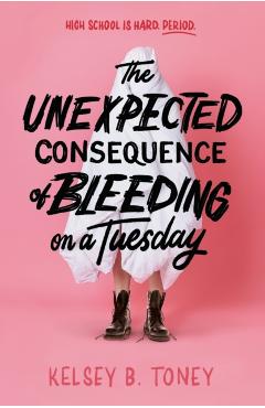 The Unexpected Consequence of Bleeding on a Tuesday - Kelsey B. Toney
