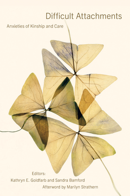 Difficult Attachments: Anxieties of Kinship and Care - Kathryn E. Goldfarb