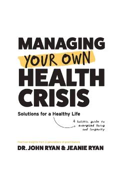 Coperta cărții 'Managing Your Own Health Crisis: A Holistic Guide to Energised Living and Longevity - John Ryan'