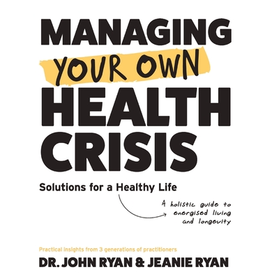 Coperta cărții 'Managing Your Own Health Crisis: A Holistic Guide to Energised Living and Longevity - John Ryan'