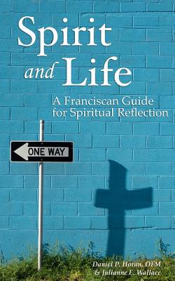 Spirit and Life: A Franciscan Guide for Spiritual Reflection - Julianne Wallace