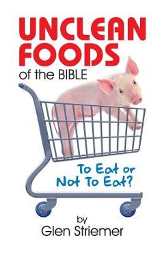 Coperta cărții 'Unclean Foods of the Bible: To Eat or Not to Eat? - Glen Striemer'