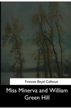 Coperta cărții 'Miss Minerva and William Green Hill - Frances Boyd Calhoun'