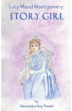 Coperta cărții 'Lucy Maud Montgomery: Story Girl - Alexandra Kay Power'