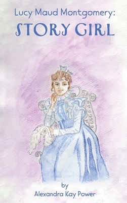 Coperta cărții 'Lucy Maud Montgomery: Story Girl - Alexandra Kay Power'