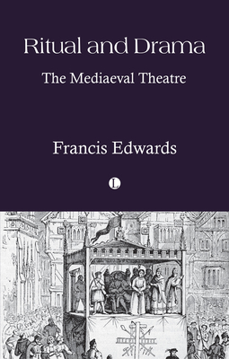 Ritual and Drama: The Mediaeval Theatre - Francis Edwards
