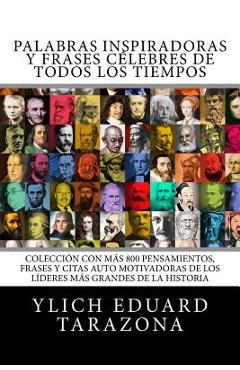 Palabras Inspiradoras y Frases Célebres de todos los tiempos: Colección con más 800 Pensamientos, Frases y Citas Auto Motivadoras de los Líderes Más G - Ylich Eduard Tarazona