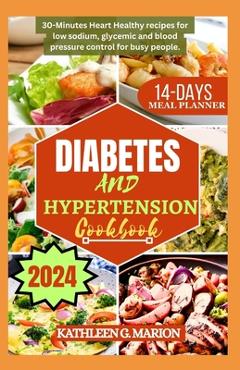 Coperta cărții 'Diabetes and Hypertension Cookbook: 30-Minutes Heart Healthy recipes for low sodium, glycemic and blood pressure'