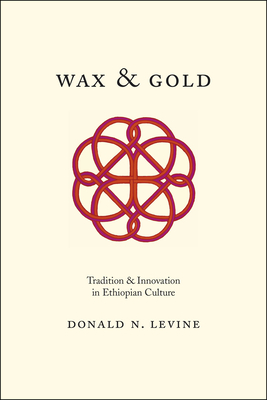 Wax and Gold: Tradition and Innovation in Ethiopian Culture - Donald N. Levine