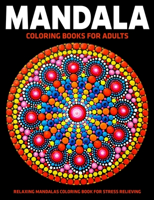 Coperta cărții 'Mandala Coloring Books For Adults: Relaxing Mandalas Coloring Book For Stress Relieving: Relaxation Mandala Designs -'