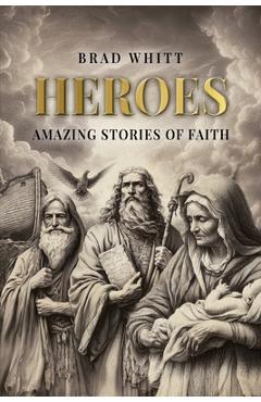 Coperta cărții 'Heroes: Amazing Stories of Faith - Brad Whitt'