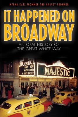 It Happened on Broadway: An Oral History of the Great White Way - Myrna Katz Frommer