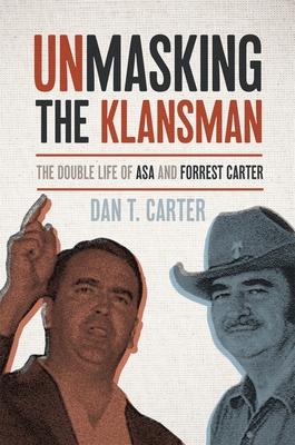 Unmasking the Klansman: The Double Life of Asa and Forrest Carter - Dan T. Carter