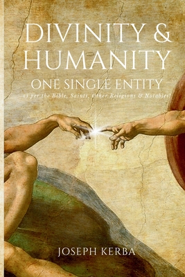 Divinity & Humanity: One Single Entity (as per the Bible, Saints, Other Religions & Notables!) - Joseph Kerba