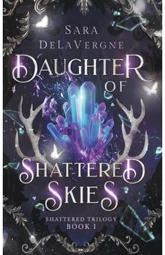 Coperta cărții 'Daughter of Shattered Skies: Book One in the Shattered Trilogy - Sara Delavergne'