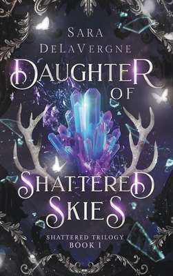 Daughter of Shattered Skies: Book One in the Shattered Trilogy - Sara Delavergne