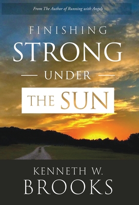 Finishing Strong Under the Sun - Kenneth W. Brooks