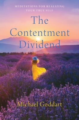 The Contentment Dividend: Meditations for Realizing Your True Self - Michael Goddart
