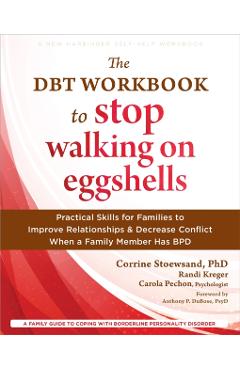 The Dbt Workbook to Stop Walking on Eggshells: Practical Skills for Families to Improve Relationships and Decrease Conflict When a Family Member Has B - Corrine Stoewsand