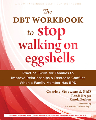 The Dbt Workbook to Stop Walking on Eggshells: Practical Skills for Families to Improve Relationships and Decrease Conflict When a Family Member Has B - Corrine Stoewsand
