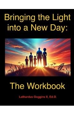 Coperta cărții 'Bringing the Light into a New Day: The Workbook - Lathardus Goggins'