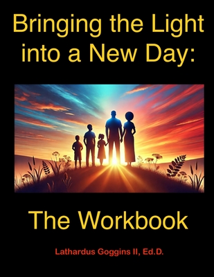 Coperta cărții 'Bringing the Light into a New Day: The Workbook - Lathardus Goggins'