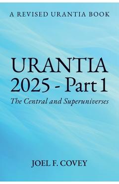 Coperta cărții 'Urantia 2025 Part 1, A Revised Urantia Book - Joel F. Covey'