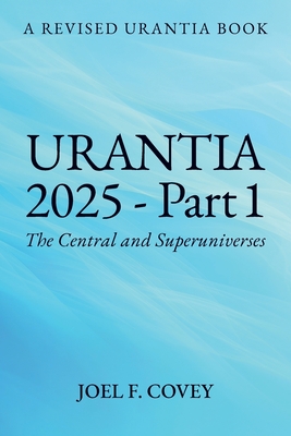 Coperta cărții 'Urantia 2025 Part 1, A Revised Urantia Book - Joel F. Covey'