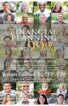 Poza produsului Financial Planning for the 99%: Financial Planning for Those Who Need it Most - Wilbert Guilford