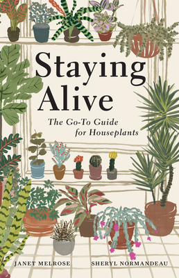 Staying Alive: The Go-To Guide for Houseplants - Janet Melrose