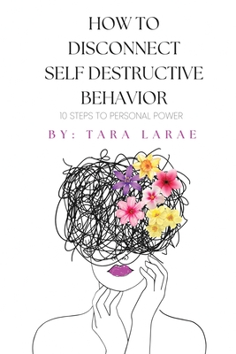 How To Disconnect Self Destructive Behavior - Tara Larae